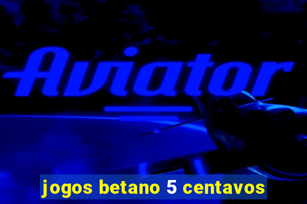 jogos betano 5 centavos